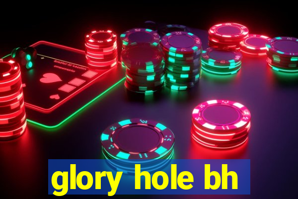 glory hole bh